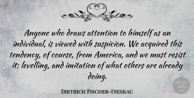 Dietrich Fischer-Dieskau Quote About America, Attention, Imitation: Anyone Who Draws Attention To...