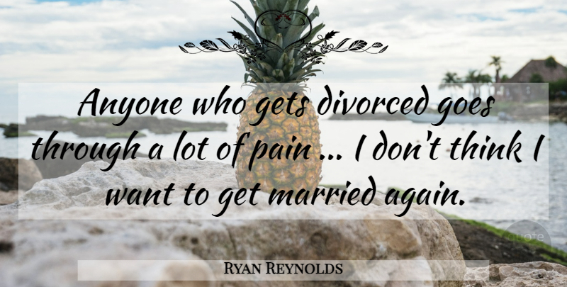 Ryan Reynolds Quote About Pain, Divorce, Thinking: Anyone Who Gets Divorced Goes...