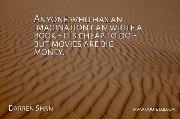 Darren Shan Quote About Anyone, Cheap, Imagination, Money, Movies: Anyone Who Has An Imagination...