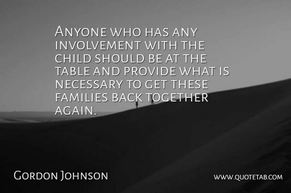 Gordon Johnson Quote About Anyone, Child, Families, Necessary, Provide: Anyone Who Has Any Involvement...