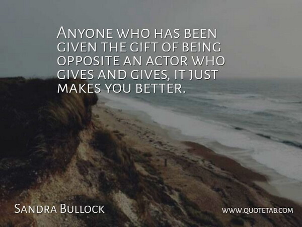 Sandra Bullock Quote About Opposites, Giving, Actors: Anyone Who Has Been Given...