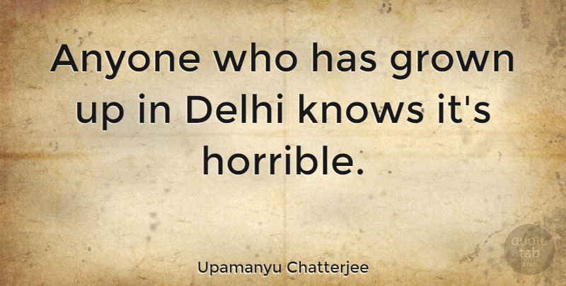 Upamanyu Chatterjee Quote About Delhi, Horrible, Knows: Anyone Who Has Grown Up...