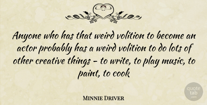Minnie Driver Quote About Writing, Play, Creative: Anyone Who Has That Weird...
