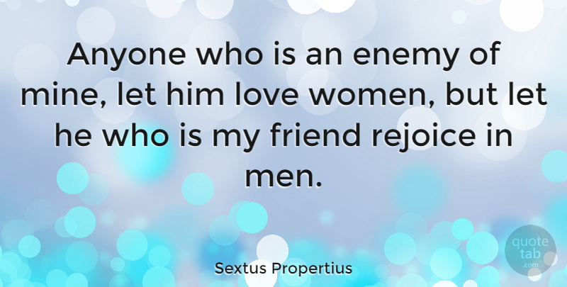 Sextus Propertius Quote About Anyone, Enemy, Friend, Love, Rejoice: Anyone Who Is An Enemy...