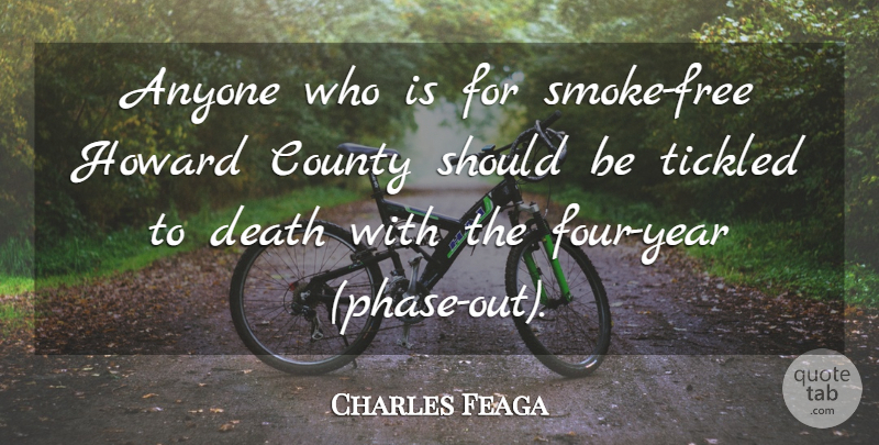 Charles Feaga Quote About Anyone, County, Death, Tickled: Anyone Who Is For Smoke...