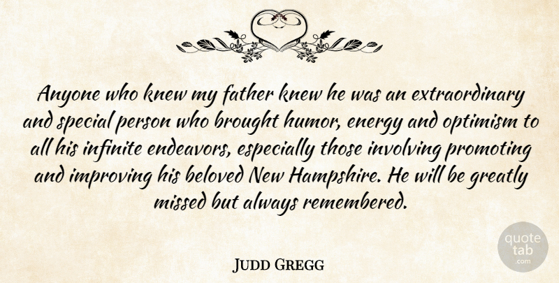 Judd Gregg Quote About Anyone, Beloved, Brought, Energy, Father: Anyone Who Knew My Father...