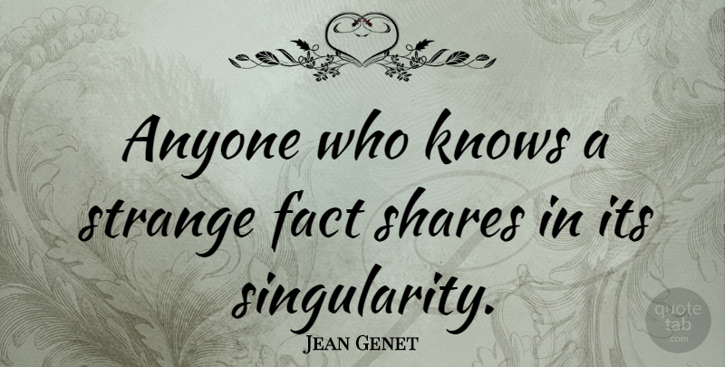 Jean Genet Quote About Facts, Strange, Share: Anyone Who Knows A Strange...