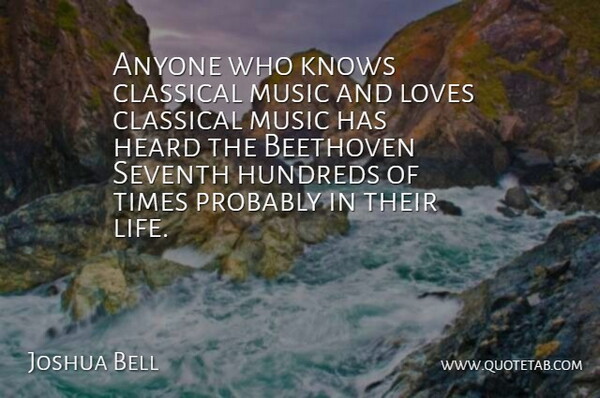 Joshua Bell Quote About Anyone, Beethoven, Classical, Knows, Life: Anyone Who Knows Classical Music...