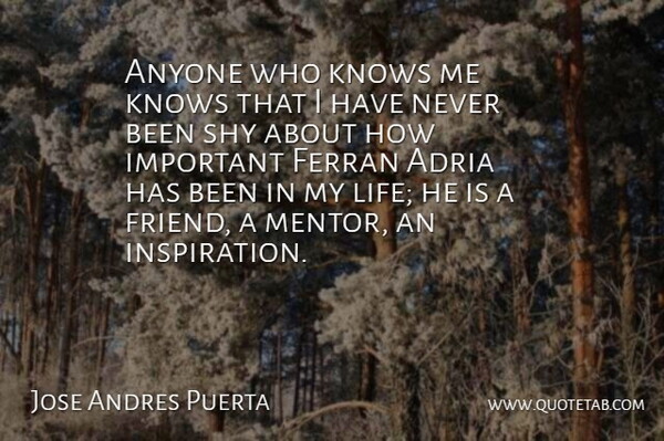 Jose Andres Puerta Quote About Anyone, Knows, Life, Shy: Anyone Who Knows Me Knows...