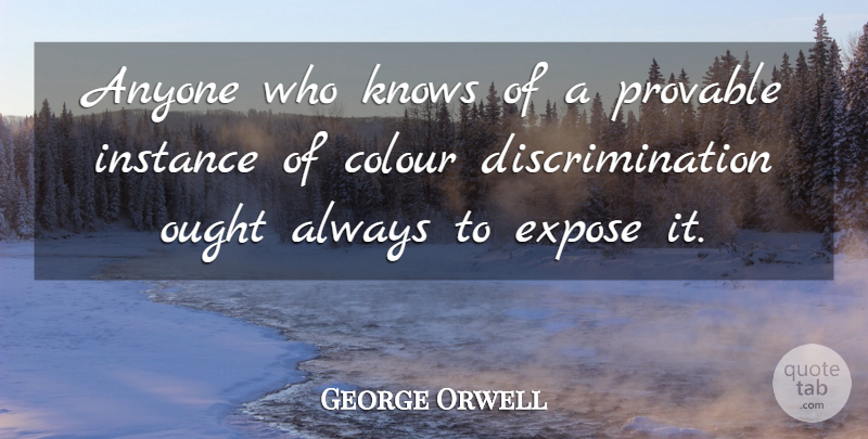George Orwell Quote About Discrimination, Colour, Instance: Anyone Who Knows Of A...