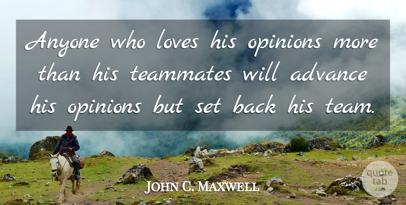 John C. Maxwell Quote About Team, Teammate, Opinion: Anyone Who Loves His Opinions...