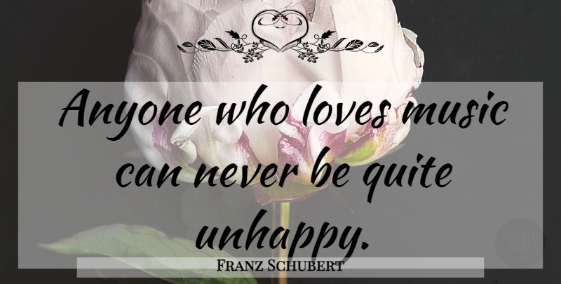 Franz Schubert Quote About Unhappy, Music Love: Anyone Who Loves Music Can...