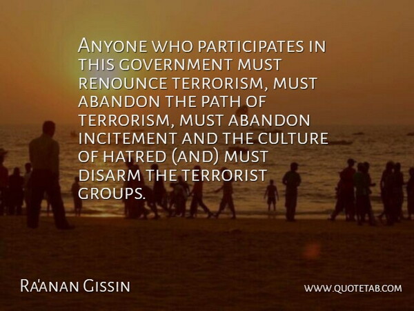 Ra'anan Gissin Quote About Abandon, Anyone, Culture, Disarm, Government: Anyone Who Participates In This...