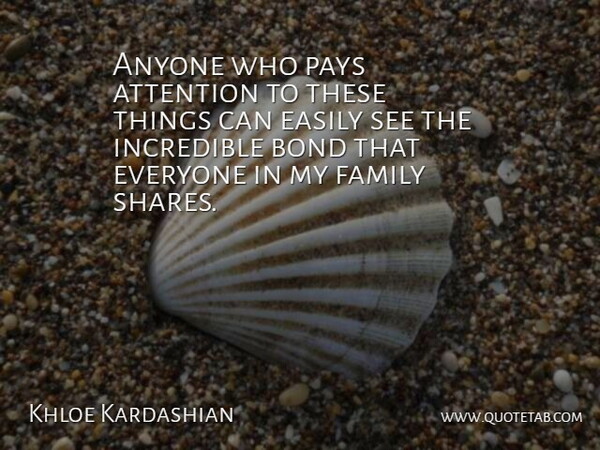 Khloe Kardashian Quote About Anyone, Easily, Family, Incredible, Pays: Anyone Who Pays Attention To...