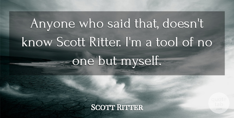 Scott Ritter Quote About Anyone, Tool: Anyone Who Said That Doesnt...