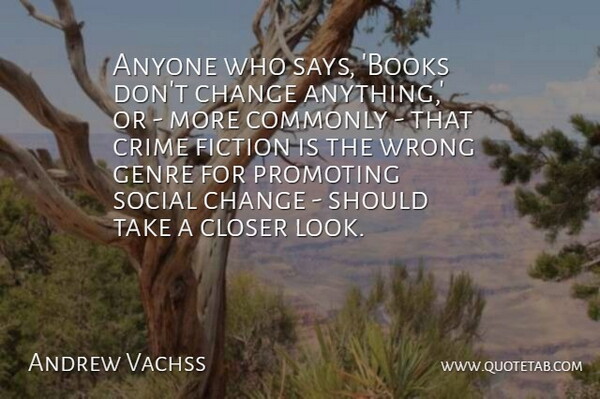 Andrew Vachss Quote About Anyone, Change, Closer, Commonly, Fiction: Anyone Who Says Books Dont...