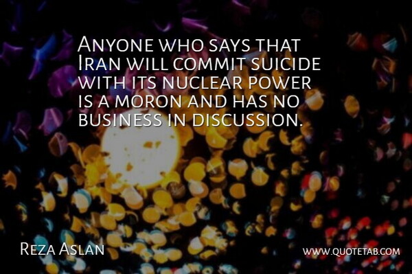 Reza Aslan Quote About Suicide, Iran, Nuclear: Anyone Who Says That Iran...