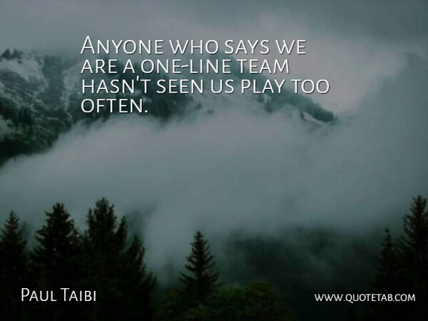 Paul Taibi Quote About Anyone, Says, Seen, Team: Anyone Who Says We Are...