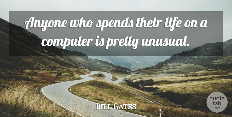 Bill Gates Quote About Computer, Unusual: Anyone Who Spends Their Life...