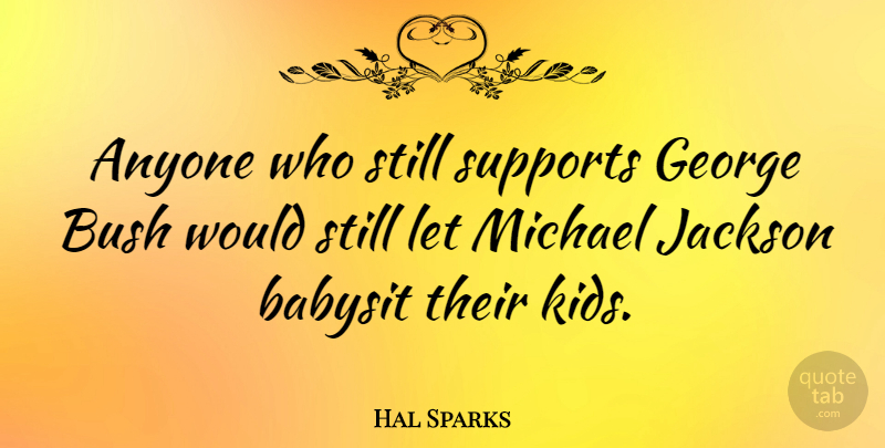 Hal Sparks Quote About Kids, Support, Stills: Anyone Who Still Supports George...