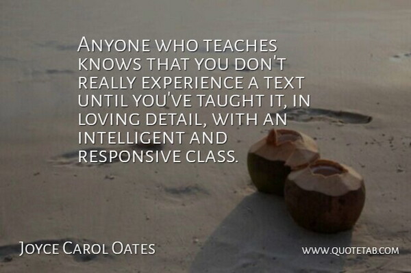 Joyce Carol Oates Quote About Intelligent, Class, Taught: Anyone Who Teaches Knows That...