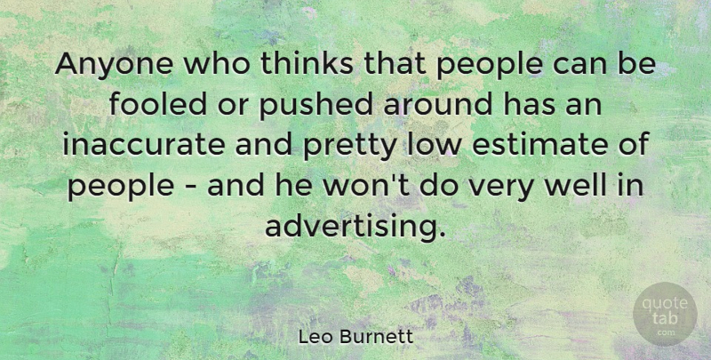Leo Burnett Quote About Educational, Thinking, People: Anyone Who Thinks That People...