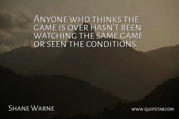 Shane Warne Quote About Anyone, Game, Seen, Thinks, Watching: Anyone Who Thinks The Game...