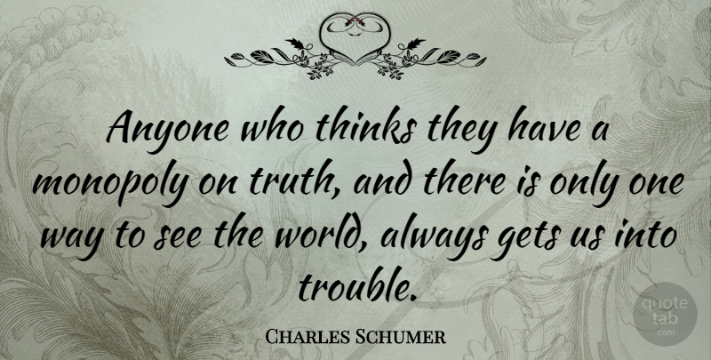 Charles Schumer Quote About Thinking, World, Way: Anyone Who Thinks They Have...