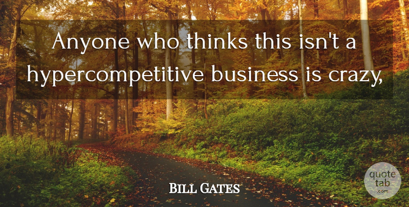 Bill Gates Quote About Anyone, Business, Thinks: Anyone Who Thinks This Isnt...