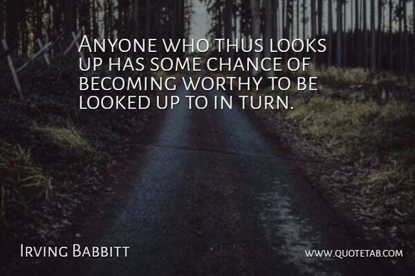 Irving Babbitt Quote About Becoming, Looks, Chance: Anyone Who Thus Looks Up...