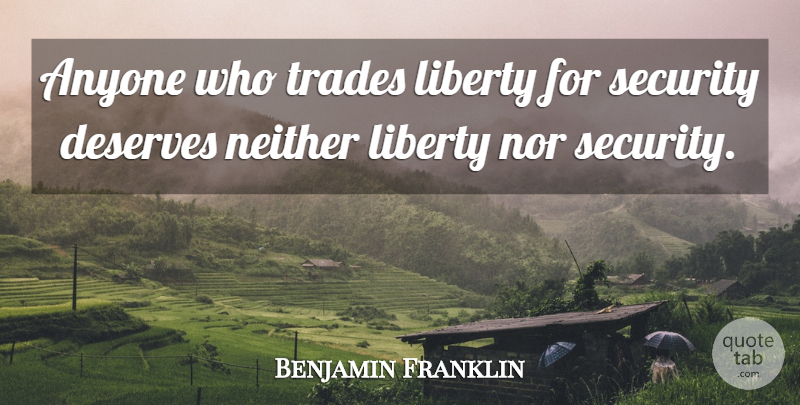 Benjamin Franklin Quote About Anyone, Deserves, Liberty, Neither, Nor: Anyone Who Trades Liberty For...