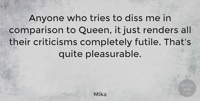 Mika Quote About Criticisms, Quite, Tries: Anyone Who Tries To Diss...