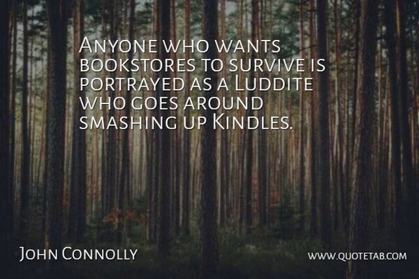 John Connolly Quote About Bookstores, Goes, Portrayed, Smashing: Anyone Who Wants Bookstores To...