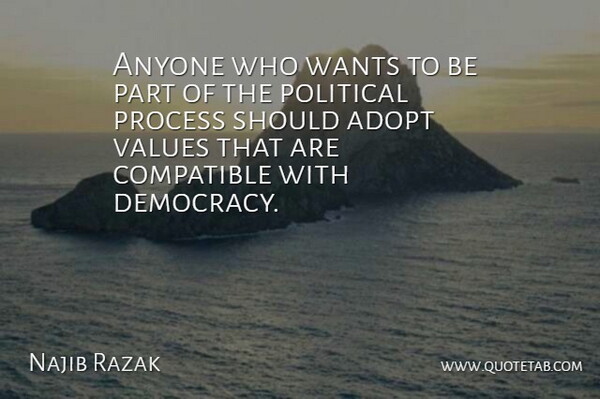 Najib Razak Quote About Adopt, Anyone, Compatible, Process, Wants: Anyone Who Wants To Be...