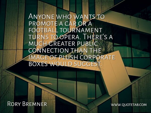 Rory Bremner Quote About Anyone, Boxes, Car, Corporate, Greater: Anyone Who Wants To Promote...