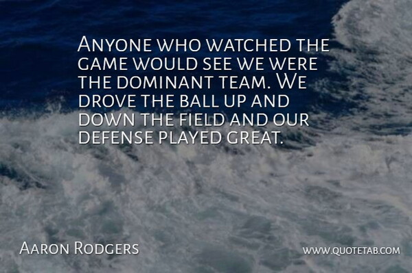Aaron Rodgers Quote About Anyone, Ball, Defense, Dominant, Drove: Anyone Who Watched The Game...