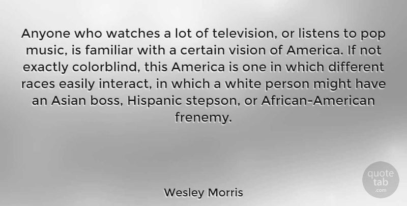 Wesley Morris Quote About America, Anyone, Asian, Certain, Easily: Anyone Who Watches A Lot...