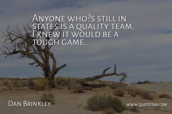 Dan Brinkley Quote About Anyone, Knew, Quality, States, Tough: Anyone Whos Still In States...