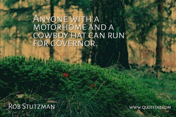Rob Stutzman Quote About Anyone, Cowboy, Hat, Run: Anyone With A Motorhome And...