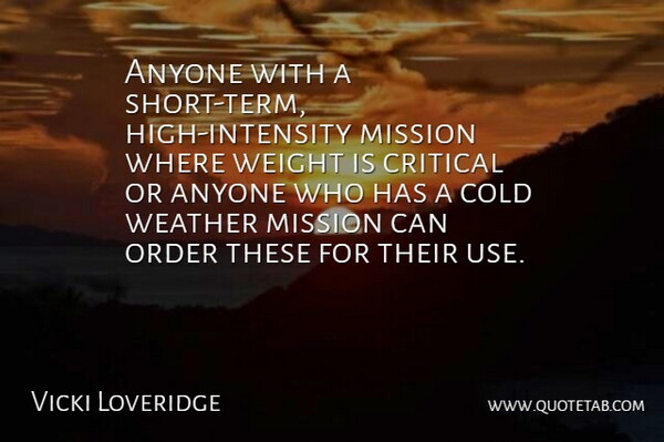 Vicki Loveridge Quote About Anyone, Cold, Critical, Mission, Order: Anyone With A Short Term...