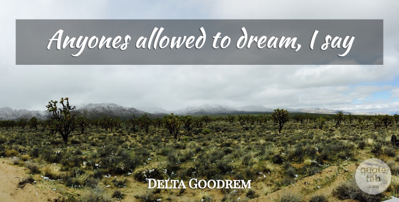Delta Goodrem Quote About Dream: Anyones Allowed To Dream I...