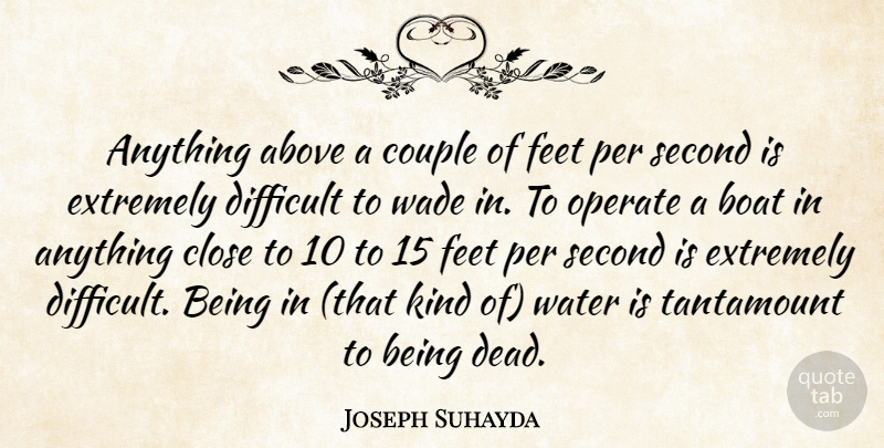 Joseph Suhayda Quote About Above, Boat, Close, Couple, Difficult: Anything Above A Couple Of...
