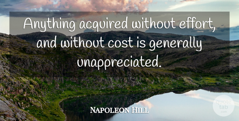 Napoleon Hill Quote About Effort, Cost: Anything Acquired Without Effort And...
