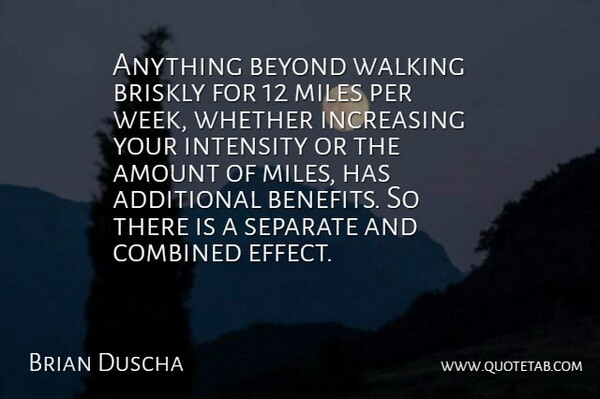 Brian Duscha Quote About Additional, Amount, Beyond, Combined, Increasing: Anything Beyond Walking Briskly For...