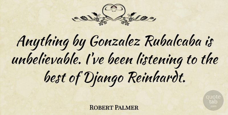 Robert Palmer Quote About Best: Anything By Gonzalez Rubalcaba Is...