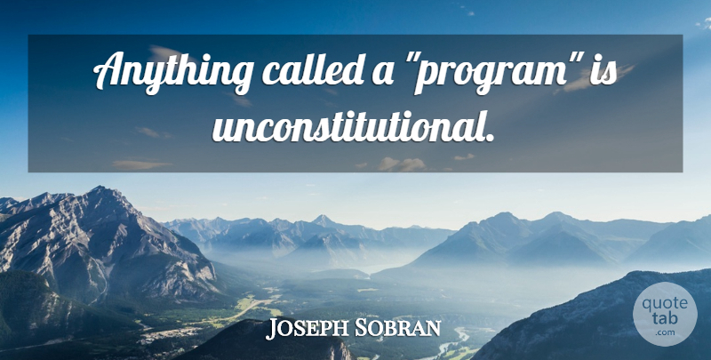 Joseph Sobran Quote About Liberty, Program, Unconstitutional: Anything Called A Program Is...