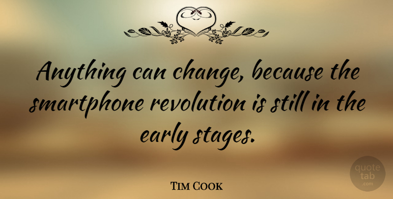 Tim Cook Quote About Smartphones, Revolution, Stage: Anything Can Change Because The...