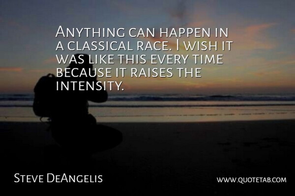 Steve DeAngelis Quote About Classical, Happen, Raises, Time, Wish: Anything Can Happen In A...