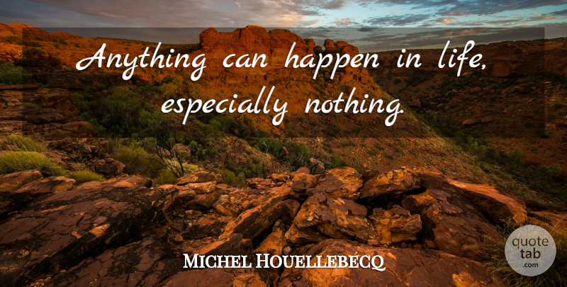 Michel Houellebecq Quote About Anything Can Happen, Happens: Anything Can Happen In Life...