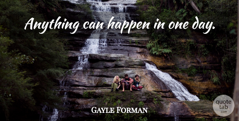 Gayle Forman Quote About One Day, Anything Can Happen, Happens: Anything Can Happen In One...